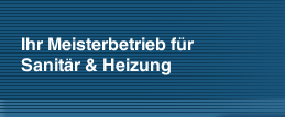 Ihr Meisterbetrieb für           Sanitär & Heizung